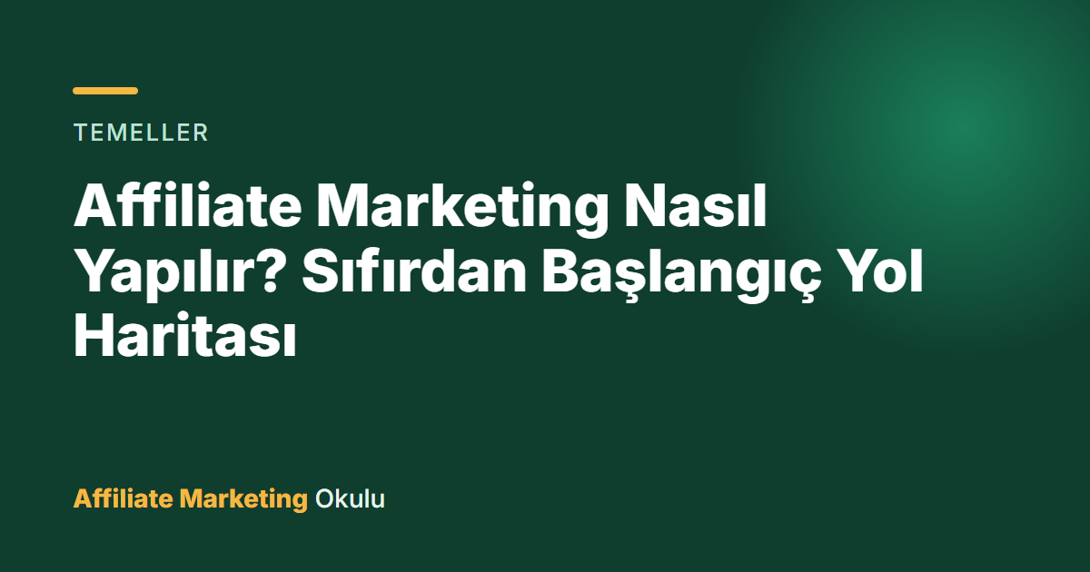 Affiliate Marketing Nasıl Yapılır? Sıfırdan Başlangıç Yol Haritası