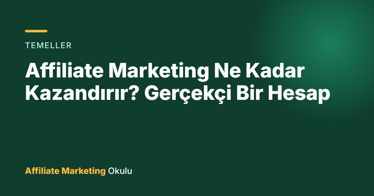 Affiliate Marketing Ne Kadar Kazandırır? Gerçekçi Bir Hesap