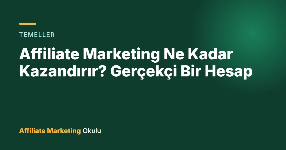 Affiliate Marketing Ne Kadar Kazandırır? Gerçekçi Bir Hesap